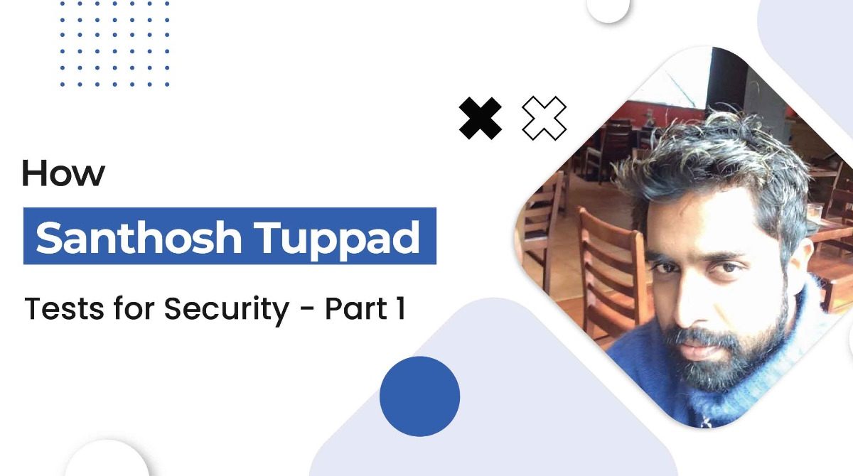 How Santhosh Tuppad Tests for Security – Part 1