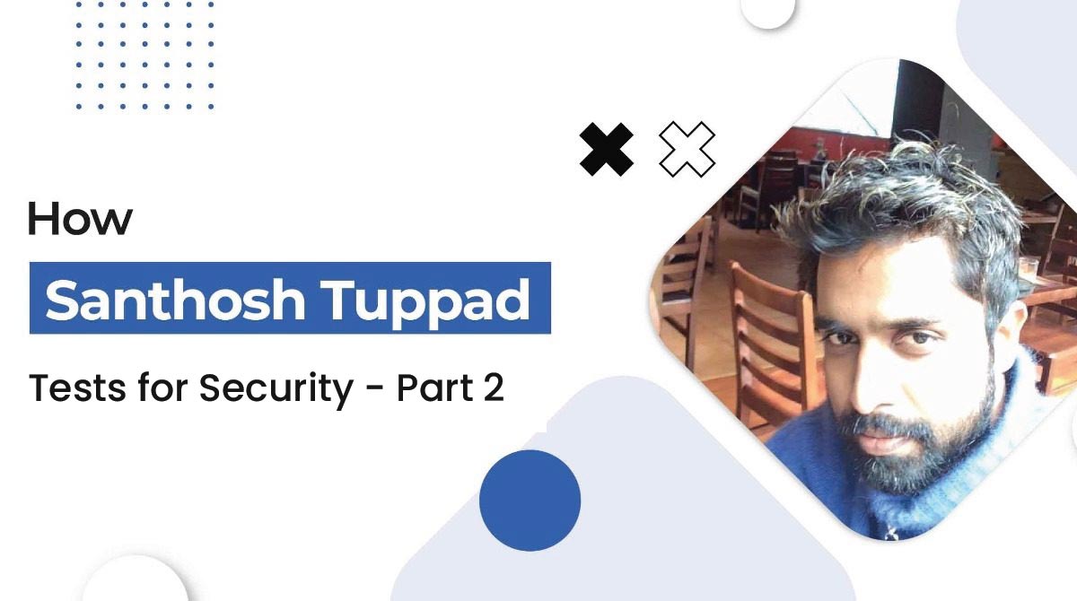 How Santhosh Tuppad Tests for Security – Part 2