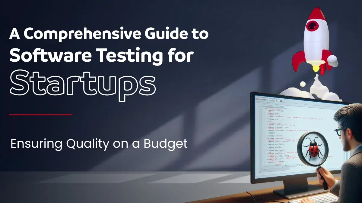 A Comprehensive Guide to Software Testing for Startups